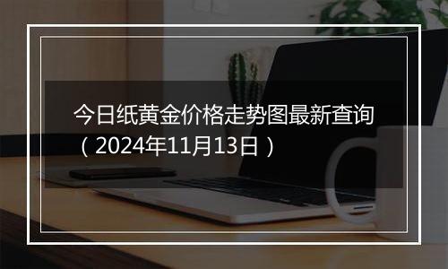 今日纸黄金价格走势图最新查询(2024年11月13日)