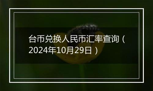 台币兑换人民币汇率查询(2024年10月29日)