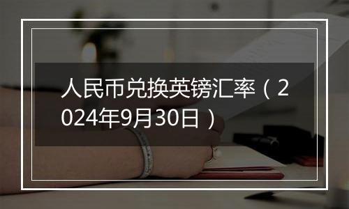 人民币兑换英镑汇率(2024年9月30日)