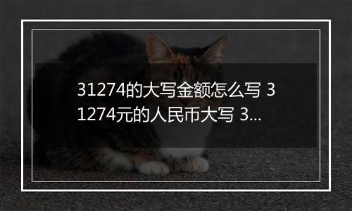 31274的大写金额怎么写 31274元的人民币大写 31274元的数字大写