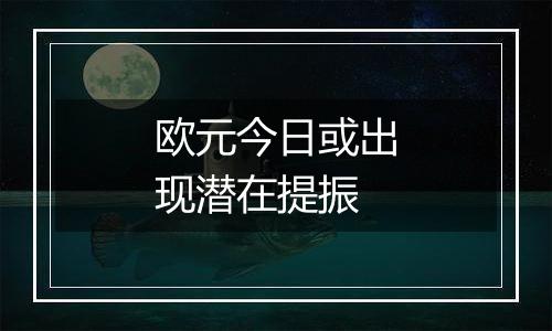 欧元今日或出现潜在提振