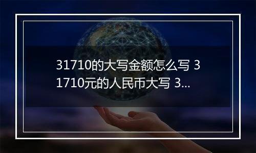 31710的大写金额怎么写 31710元的人民币大写 31710元的数字大写