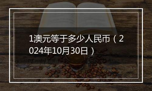 1澳元等于多少人民币(2024年10月30日)
