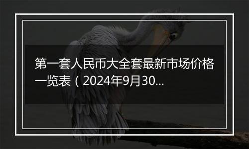 第一套人民币大全套最新市场价格一览表(2024年9月30日)