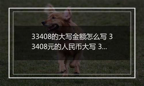 33408的大写金额怎么写 33408元的人民币大写 33408元的数字大写