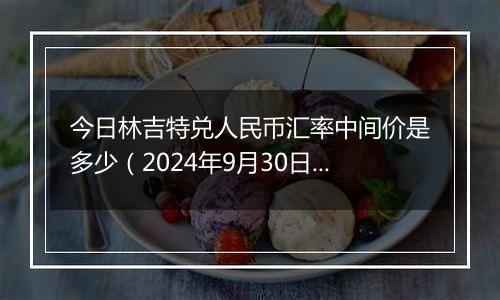 今日林吉特兑人民币汇率中间价是多少(2024年9月30日)