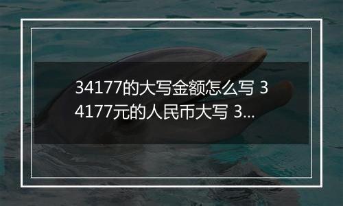34177的大写金额怎么写 34177元的人民币大写 34177元的数字大写