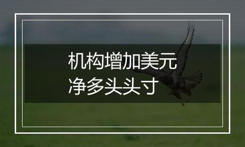 机构增加美元净多头头寸