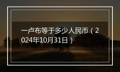 一卢布等于多少人民币(2024年10月31日)
