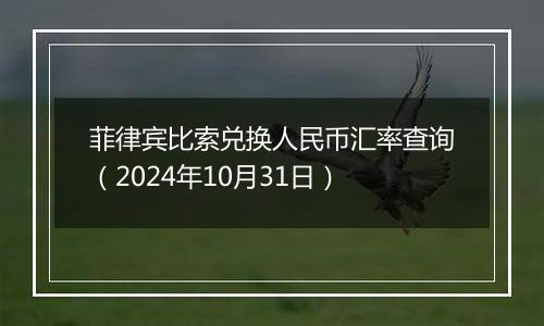 菲律宾比索兑换人民币汇率查询(2024年10月31日)