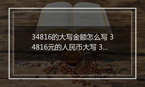 34816的大写金额怎么写 34816元的人民币大写 34816元的数字大写
