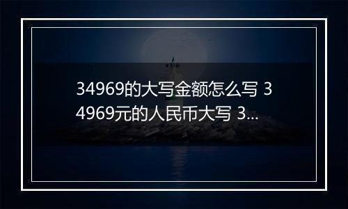 34969的大写金额怎么写 34969元的人民币大写 34969元的数字大写