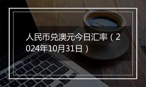人民币兑澳元今日汇率(2024年10月31日)