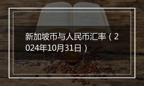 新加坡币与人民币汇率(2024年10月31日)