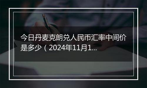 今日丹麦克朗兑人民币汇率中间价是多少(2024年11月1日)