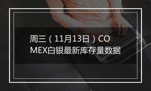 周三（11月13日）COMEX白银最新库存量数据