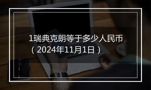 1瑞典克朗等于多少人民币(2024年11月1日)