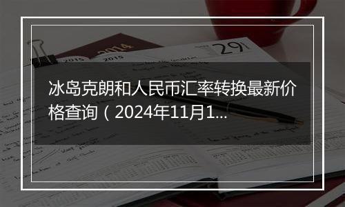 冰岛克朗和人民币汇率转换最新价格查询（2024年11月1日）