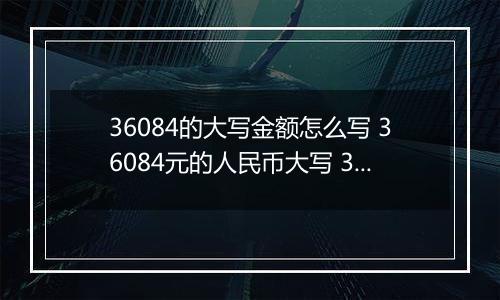36084的大写金额怎么写 36084元的人民币大写 36084元的数字大写