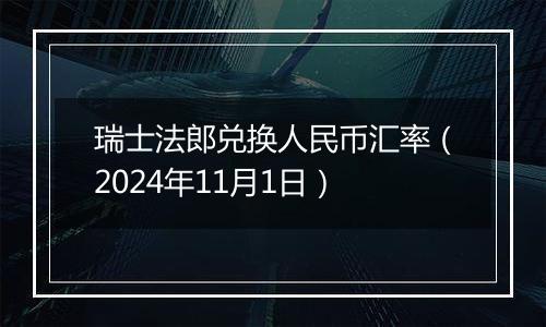 瑞士法郎兑换人民币汇率(2024年11月1日)