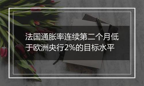 法国通胀率连续第二个月低于欧洲央行2%的目标水平