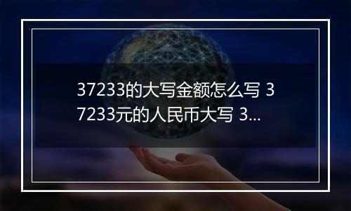 37233的大写金额怎么写 37233元的人民币大写 37233元的数字大写