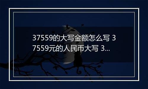 37559的大写金额怎么写 37559元的人民币大写 37559元的数字大写