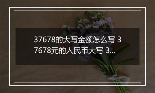37678的大写金额怎么写 37678元的人民币大写 37678元的数字大写