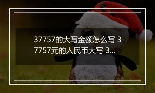 37757的大写金额怎么写 37757元的人民币大写 37757元的数字大写