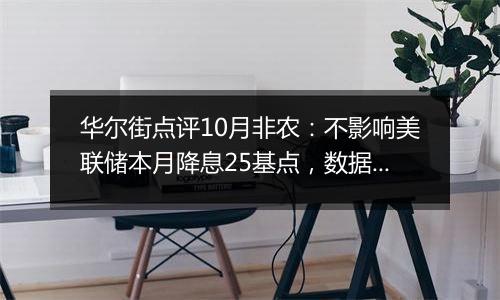 华尔街点评10月非农:不影响美联储本月降息25基点,数据解读“见仁见智”