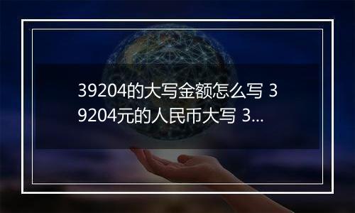 39204的大写金额怎么写 39204元的人民币大写 39204元的数字大写
