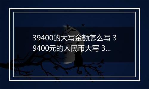39400的大写金额怎么写 39400元的人民币大写 39400元的数字大写
