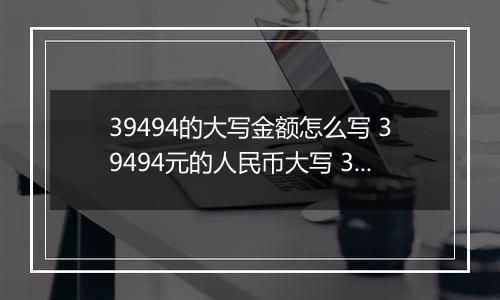 39494的大写金额怎么写 39494元的人民币大写 39494元的数字大写