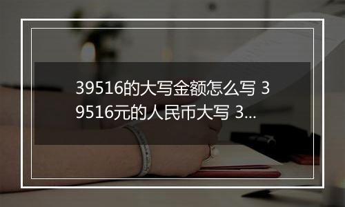 39516的大写金额怎么写 39516元的人民币大写 39516元的数字大写