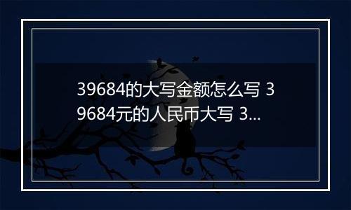 39684的大写金额怎么写 39684元的人民币大写 39684元的数字大写