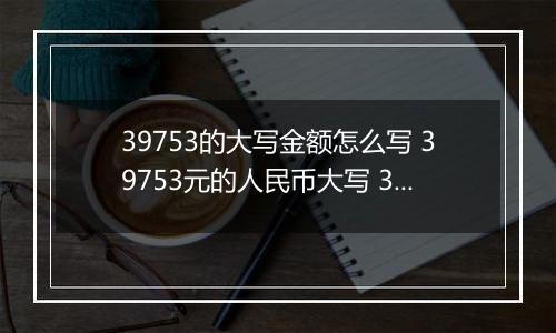 39753的大写金额怎么写 39753元的人民币大写 39753元的数字大写