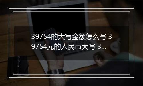 39754的大写金额怎么写 39754元的人民币大写 39754元的数字大写