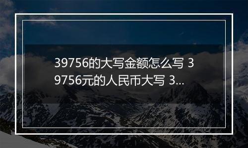 39756的大写金额怎么写 39756元的人民币大写 39756元的数字大写