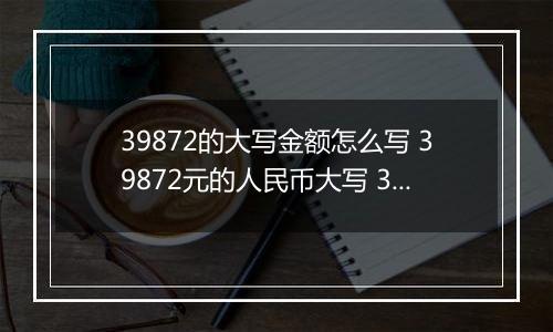 39872的大写金额怎么写 39872元的人民币大写 39872元的数字大写