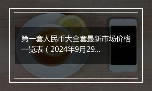 第一套人民币大全套最新市场价格一览表(2024年9月29日)