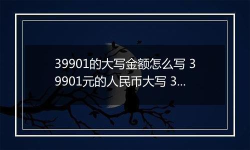 39901的大写金额怎么写 39901元的人民币大写 39901元的数字大写