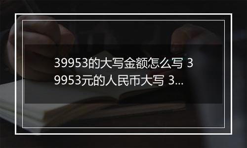 39953的大写金额怎么写 39953元的人民币大写 39953元的数字大写