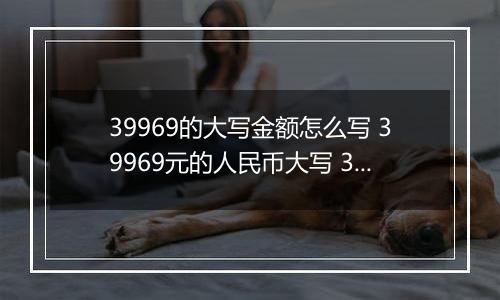 39969的大写金额怎么写 39969元的人民币大写 39969元的数字大写