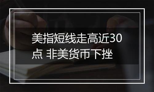 美指短线走高近30点 非美货币下挫