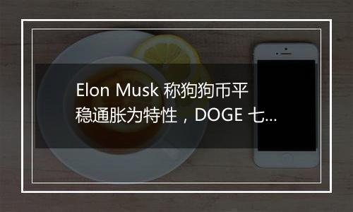 Elon Musk 称狗狗币平稳通胀为特性,DOGE 七天上涨 118.5%