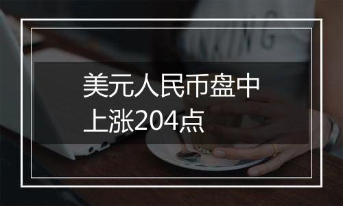 美元人民币盘中上涨204点