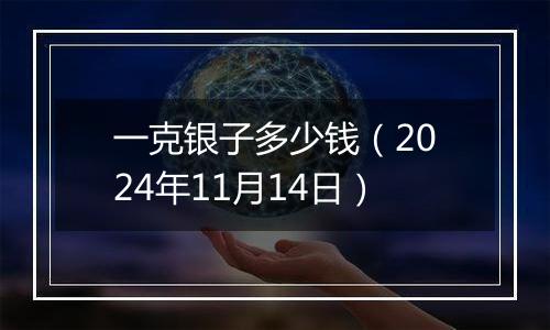 一克银子多少钱（2024年11月14日）