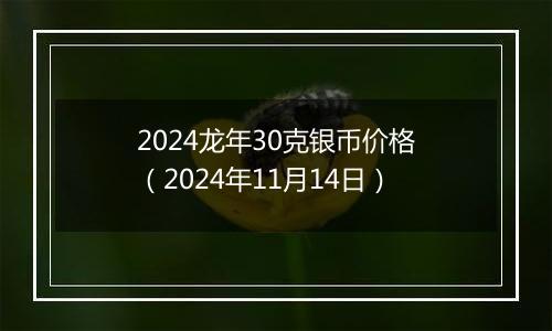 2024龙年30克银币价格(2024年11月14日)