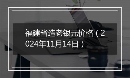 福建省造老银元价格(2024年11月14日)