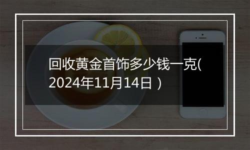 回收黄金首饰多少钱一克(2024年11月14日)